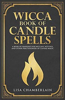 Wicca Book of Candle Spells: A Beginner’s Book of Shadows for Wiccans, Witches, and Other Practitioners of Candle Magic (Wicca Spell Books Series)