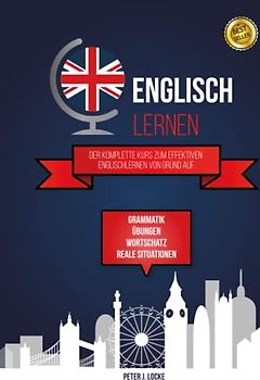 Englisch lernen: Der komplette Kurs zum effektiven Englischlernen von Grund auf. Grammatik, Übungen, Wortschatz, Beispiele für reale Situationen und Wörterbuch.