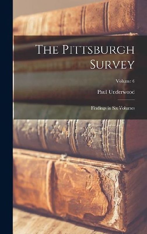 The Pittsburgh Survey; Findings in Six Volumes; Volume 6
