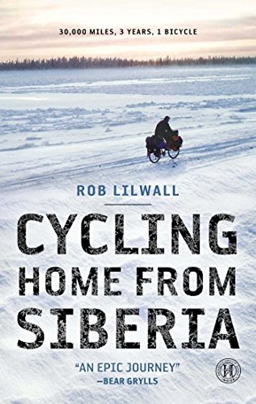 Cycling Home from Siberia: 30,000 miles, 3 years, 1 bicycle - Lilwall, Rob
