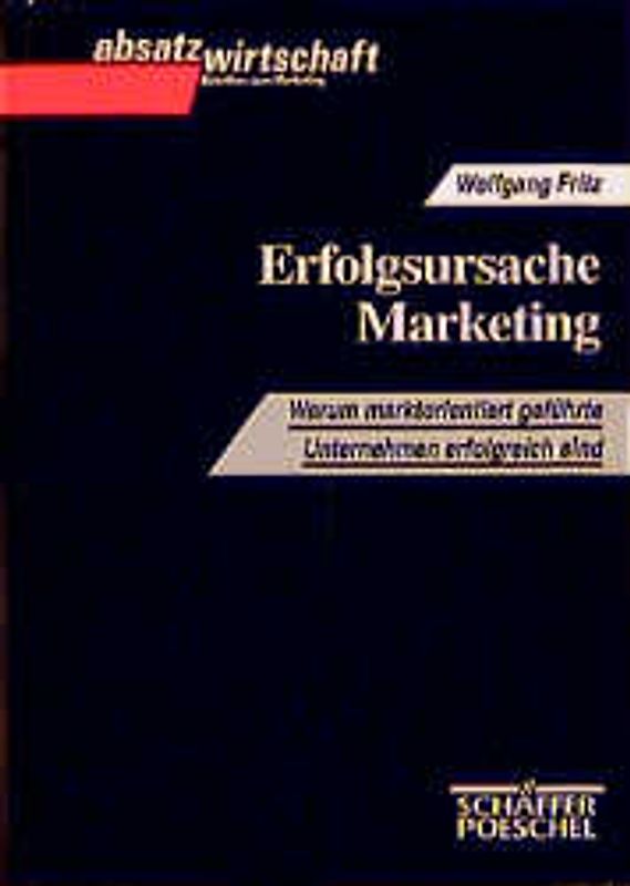Erfolgsursache Marketing. Warum marktorientiert geführte Unternehmen erfolgreich sind