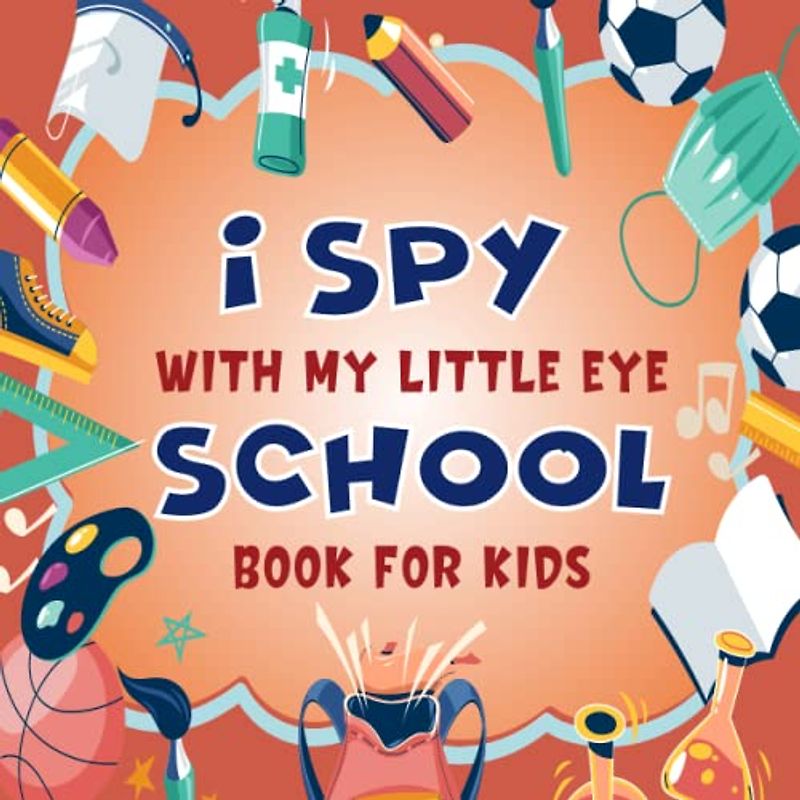 I Spy With My Little Eye School Book For Kids Ages 2-5: A Fun School Coloring and Guessing Game Book For Boys and Girls 2-5 Years Old - Interactive ... (I Spy Book Collection for Kids, Band 18)