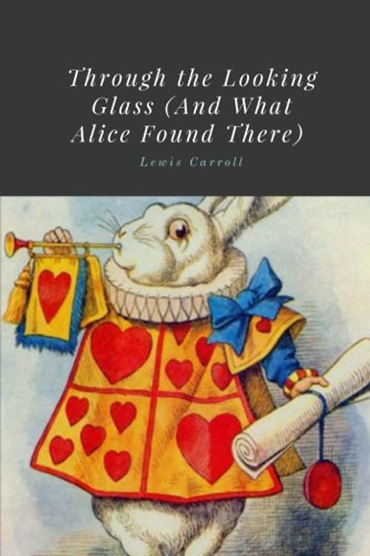 Through the Looking Glass (And What Alice Found There) by Lewis Carroll