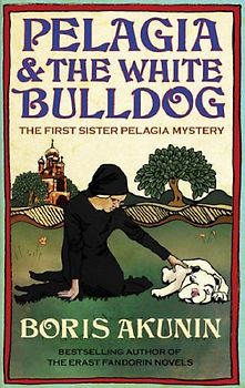 Pelagia and the White Bulldog: The First Sister Pelagia Mystery - Akunin, Boris