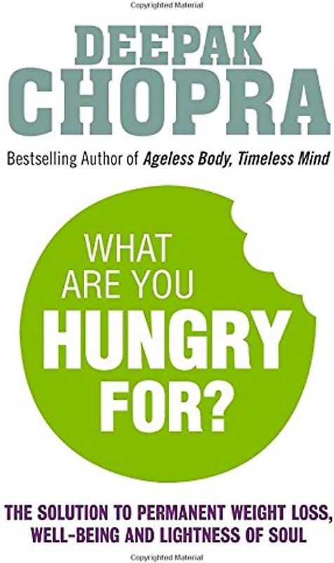What Are You Hungry For?: The Chopra Solution to Permanent Weight Loss, Well-Being and Lightness of Soul - Chopra, Dr Deepak