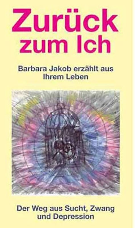 Zurück zum Ich. Der Weg aus Sucht, Zwang und Depression