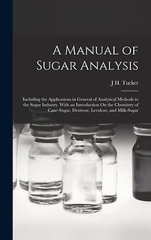 A Manual of Sugar Analysis: Including the Applications in General of Analytical Methods to the Sugar Industry. With an Introduction On the Chemist