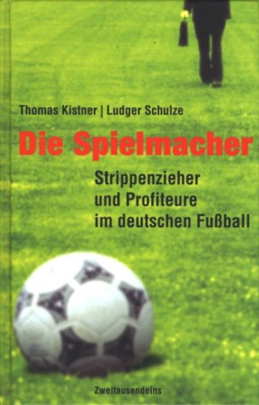 Die Spielmacher. Strippenzieher und Profiteure im deutschen Fussball