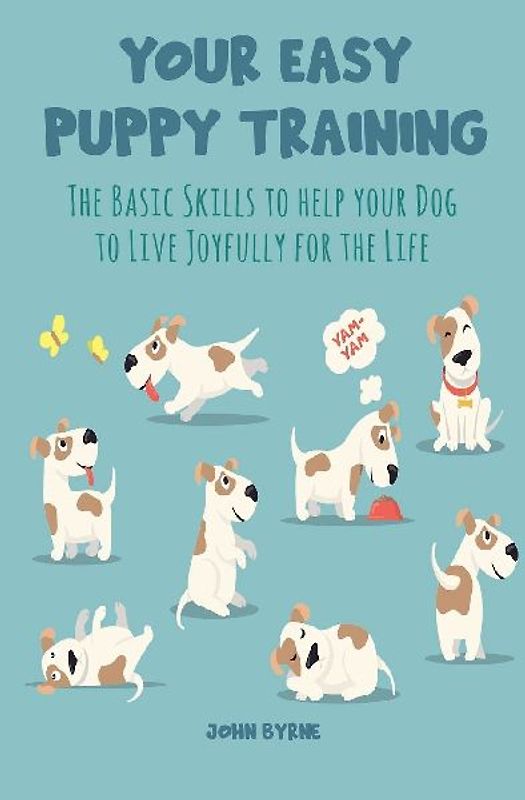 Your Easy Puppy Training The Basic Skills to Help your Dog to Live Joyfully for the Life