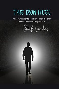 The Iron Heel: “It is far easier to see brave men die than to hear a coward beg for life.”