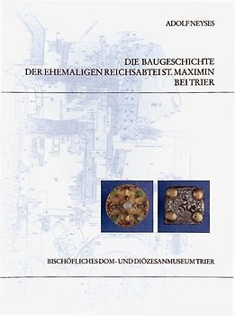 Die Baugeschichte der ehemaligen Reichsabtei St. Maximin bei Trier