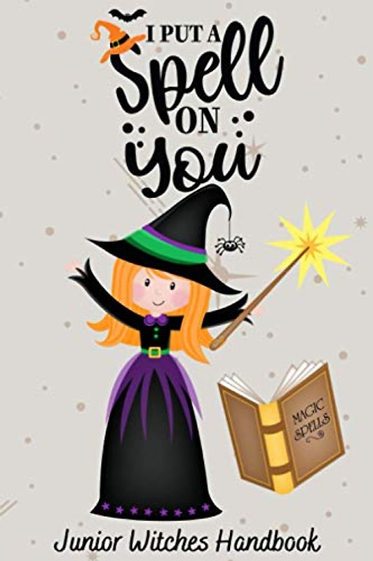 I Put A Spell On You Junior Witches Handbook: Write Your Own Spells And Make Your Own Magic Cute Activity Gift For Kids