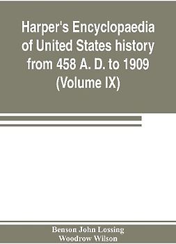 Harper's encyclopaedia of United States history from 458 A. D. to 1909, based upon the plan of Benson John Lossing (Volume IX)