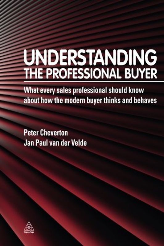 Understanding the Professional Buyer: What Every Sales Professional Should Know About How the Modern Buyer Thinks and Behaves - Peter Cheverton
