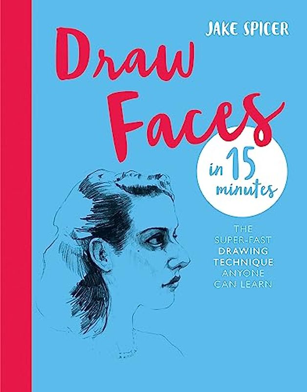 Draw Faces in 15 Minutes: Amaze your friends with your portrait skills (Draw in 15 Minutes, Band 1)