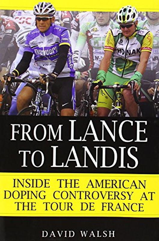 From Lance to Landis: Inside the American Doping Controversy at the Tour de France - Walsh, David