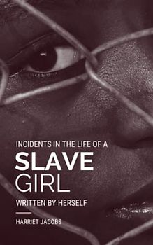 Incidents in the Life of a Slave Girl, written by herself: The 1861 Autobiography of a Female Slave (Annotated)