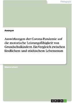 Auswirkungen der Corona-Pandemie auf die motorische Leistungsfähigkeit von Grundschulkindern. Ein Vergleich zwischen ländlichem und städtischem Lebensraum