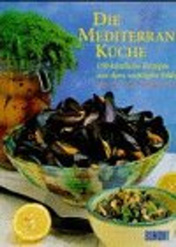 Die mediterrane Küche. 150 köstliche Rezepte aus dem sonnigen Süden