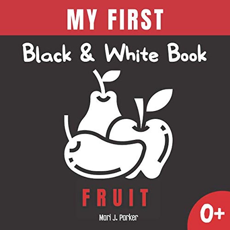 My First Black & White Book -Fruit.: Activity for Newborns. High Contrast Pictures and Figures for Babies. Great for Kids: Boys and Girls Ages 0-12 ... Books to Stimulate Education of Babies.)