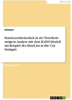 Kundenzufriedenheit in der Hotellerie steigern. Analyse mit dem KANO-Modell am Beispiel des Hotel Jaz in the City Stuttgart