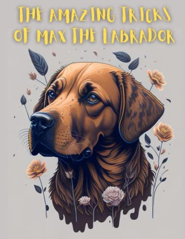 The Amazing Tricks of Max the Labrador: Short Story for kids about Courage and bravery I A Motivational Book For kids I Gift for kids