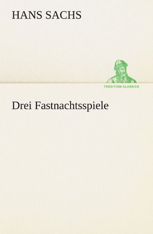 Drei Fastnachtsspiele (TREDITION CLASSICS)