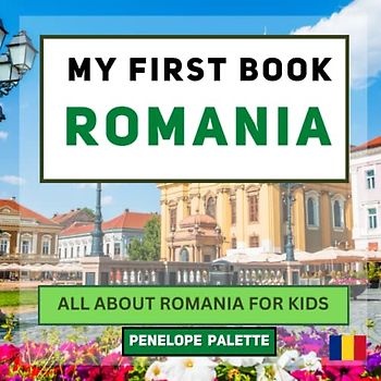 My First Book - Romania: All About Romania For Kids (My First Book - World Edition, Band 43)