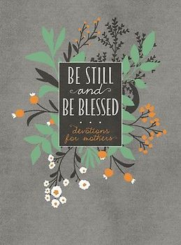 Be Still and Be Blessed: 365 Devotions for Mothers