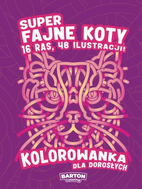 Super Fajne Koty - Kolorowanka Dla Dorosłych: 16 Ras, 48 Odstresowujących Ilustracji – Kreatywna Książka Aktywności Dla Miłośników Kotów