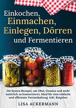 Einkochen, Einmachen, Einlegen, Dörren und Fermentieren