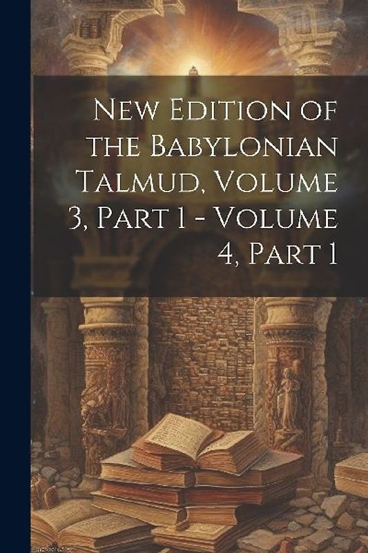 New Edition of the Babylonian Talmud, Volume 3, part 1 - volume 4, part 1