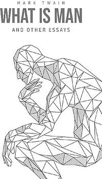 What Is Man? And Other Essays