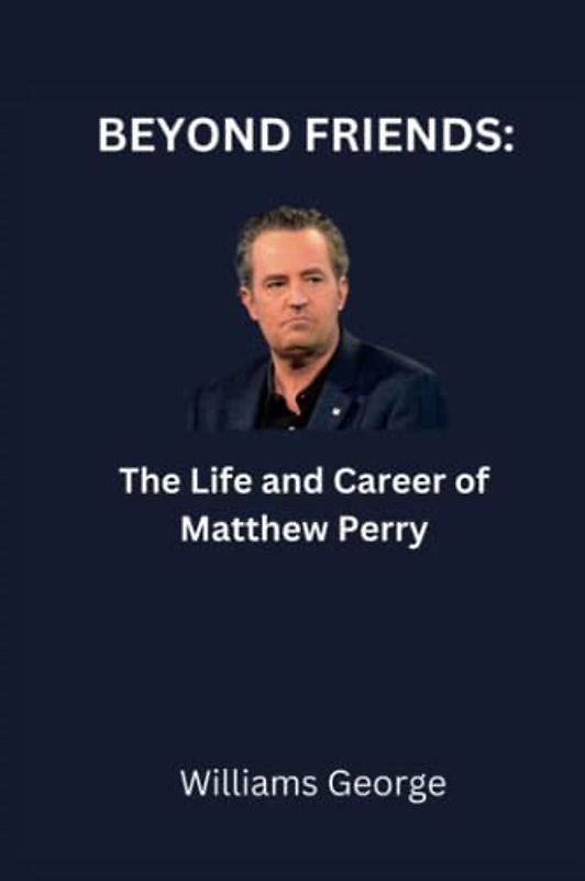 BEYOND FRIENDS: The Life and Career of Matthew Perry