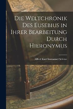 Die Weltchronik des Eusebius in Ihrer Bearbeitung Durch Hieronymus