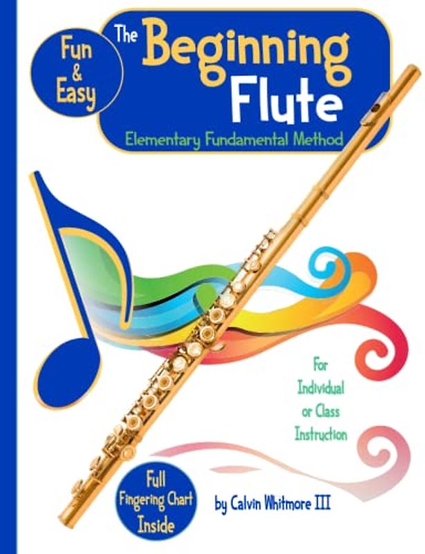 The Beginning Flute - Elementary Fundamental Method Book: Comprehensive Study Guide for the Elementary Band Student: For the individual, group or like-instrument class instruction
