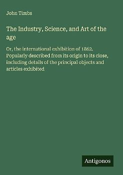 The Industry, Science, and Art of the age