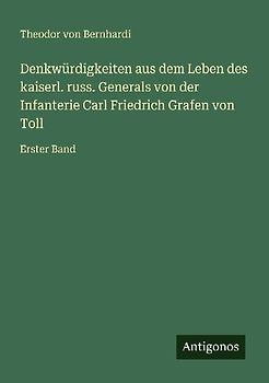 Denkwürdigkeiten aus dem Leben des kaiserl. russ. Generals von der Infanterie Carl Friedrich Grafen von Toll