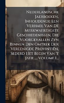 Nederlandsche Jaerboeken, Inhoudende Een Verhael Van De Merkwaerdigste Geschiedenissen, Die Voorgevallen Zyn Binnen Den Omtrek Der Vereenigde Provintiën, Sederd Het Begin Van 't Jaer ..., Volume 1...