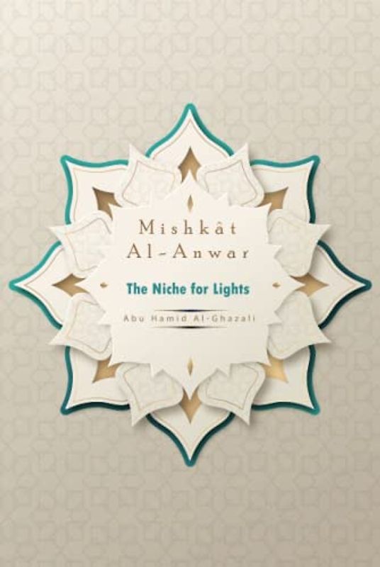 The Niche for Lights: al-Ghazzālī's Mishkât Al-Anwar