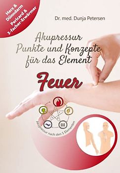 Akupressur - Punkte und Konzepte für das Element Feuer: Wirkungsvolle Selbstbehandlung der Organe Herz & Dünndarm sowie Pericard & 3-facher Erwärmer aus Sicht der TCM
