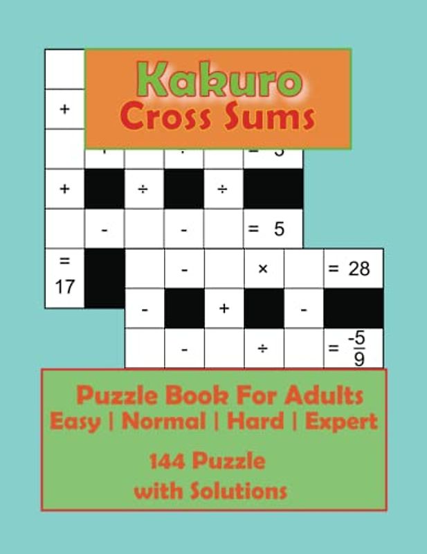 Kakuro Cross Sums: Puzzle Book For Adults: Cross Math Easy Level | Normal Level | Hard Level | Expert Level and Includes Solution