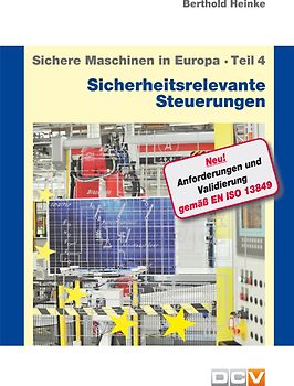 Sichere Maschinen in Europa - Teil 4 - Sicherheitsrelevante Steuerungen. Von der Kategorie zum Performance Level - Umsetzung und Anwendung der EN ISO 13849
