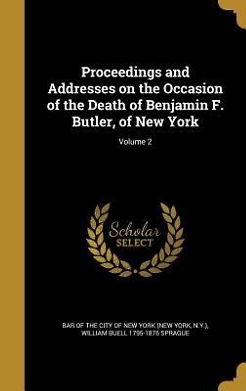 Proceedings and Addresses on the Occasion of the Death of Benjamin F. Butler, of New York; Volume 2