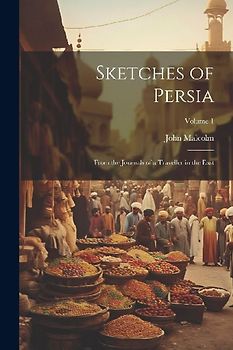 Sketches of Persia: From the Journals of a Traveller in the East; Volume 1
