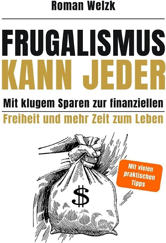 Frugalismus kann jeder - 2. Auflage - Mit klugem Sparen zur finanziellen Freiheit und mehr Zeit zum Leben - Hardcover | Roman Welzk
