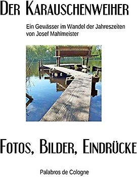 Der Karauschenweiher: Ein Gewässer im Wandel der Jahreszeiten (Seen in NRW, um Köln, Brühl und Erftstadt, Band 2)