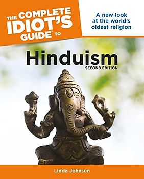 The Complete Idiot's Guide to Hinduism, 2nd Edition: A New Look at the World s Oldest Religion: Second Edition