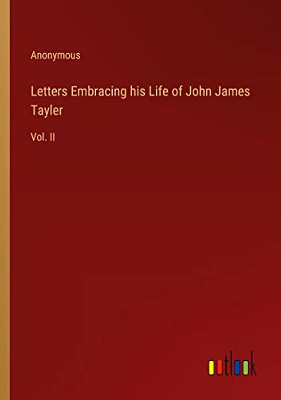 Letters Embracing his Life of John James Tayler: Vol. II