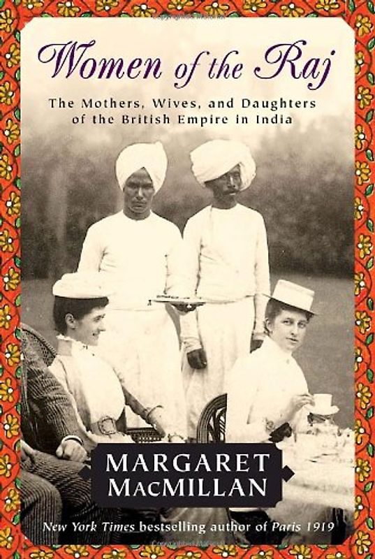 Women of the Raj: The Mothers, Wives, and Daughters of the British Empire in India - Margaret MacMillan